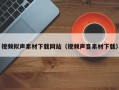 文昌视频拟声素材下载网站（视频声音素材下载）