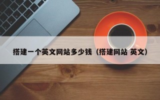 文昌搭建一个英文网站多少钱（搭建网站 英文）
